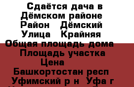 Сдаётся дача в Дёмском районе › Район ­ Дёмский › Улица ­ Крайняя › Общая площадь дома ­ 40 › Площадь участка ­ 400 › Цена ­ 8 000 - Башкортостан респ., Уфимский р-н, Уфа г. Недвижимость » Дома, коттеджи, дачи аренда   